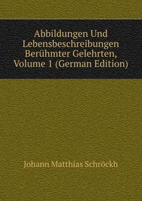 Abbildungen Und Lebensbeschreibungen Beruhmter Gelehrten, Volume 1 (German Edition)