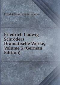 Friedrich Ludwig Schroders Dramatische Werke, Volume 3 (German Edition)