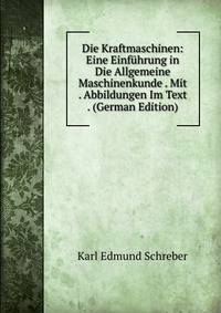 Die Kraftmaschinen: Eine Einf?hrung in Die Allgemeine Maschinenkunde . Mit . Abbildungen Im Text . (German Edition)