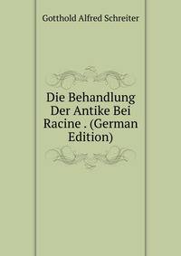 Die Behandlung Der Antike Bei Racine . (German Edition)