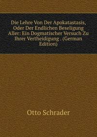 Die Lehre Von Der Apokatastasis, Oder Der Endlichen Beseligung Aller: Ein Dogmatischer Versuch Zu Ihrer Vertheidigung . (German Edition)