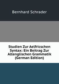 Studien Zur Aelfricschen Syntax: Ein Beitrag Zur Altenglischen Grammatik (German Edition)