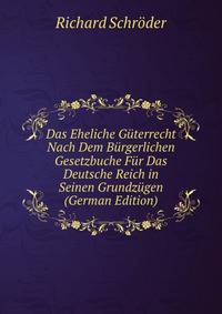 Das Eheliche Guterrecht Nach Dem Burgerlichen Gesetzbuche Fur Das Deutsche Reich in Seinen Grundzugen (German Edition)