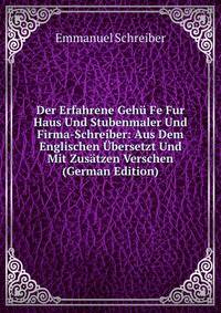 Der Erfahrene Gehu Fe Fur Haus Und Stubenmaler Und Firma-Schreiber: Aus Dem Englischen Ubersetzt Und Mit Zusatzen Verschen (German Edition)