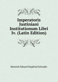 Imperatoris Justiniani Institutionum Libri Iv. (Latin Edition)