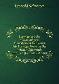 Laryngologische Mittheilungen: Jahresbericht Der Klinik Fur Laryngoskopie an Der Wiener Universitat 1871-73 (German Edition)