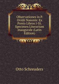 Observationes in P. Ovidii Nasonis: Ex Ponto Libros I-Iii. Specimen Literarium Inaugurale (Latin Edition)