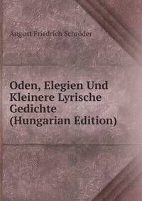 Oden, Elegien Und Kleinere Lyrische Gedichte (Hungarian Edition)