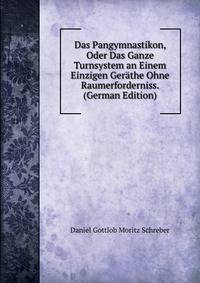 Das Pangymnastikon, Oder Das Ganze Turnsystem an Einem Einzigen Gerathe Ohne Raumerforderniss. (German Edition)