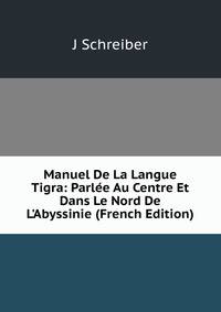 Manuel De La Langue Tigra: Parl?e Au Centre Et Dans Le Nord De L'Abyssinie (French Edition)