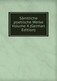 Samtliche poetische Werke Volume 4 (German Edition)