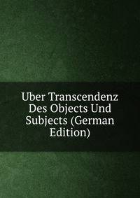 Uber Transcendenz Des Objects Und Subjects (German Edition)