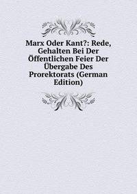 Marx Oder Kant?: Rede, Gehalten Bei Der Offentlichen Feier Der Ubergabe Des Prorektorats (German Edition)