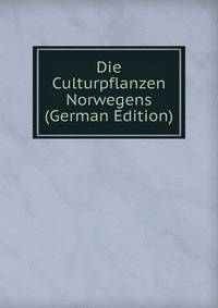 Die Culturpflanzen Norwegens (German Edition)