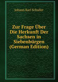 Zur Frage Uber Die Herkunft Der Sachsen in Siebenburgen (German Edition)