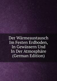 Der Warmeaustausch Im Festen Erdboden, In Gewassern Und In Der Atmosphare (German Edition)