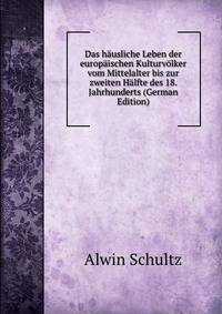 Das hausliche Leben der europaischen Kulturvolker vom Mittelalter bis zur zweiten Halfte des 18. Jahrhunderts (German Edition)