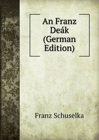 An Franz Deak (German Edition)