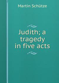 Judith; a tragedy in five acts