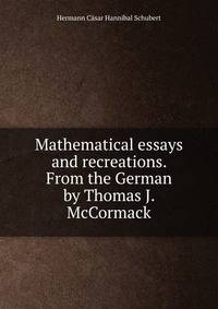 Mathematical essays and recreations. From the German by Thomas J. McCormack
