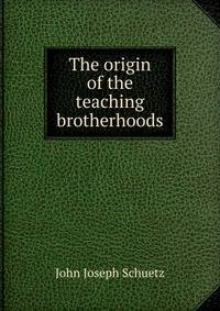 The origin of the teaching brotherhoods