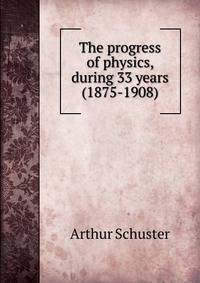 The progress of physics, during 33 years (1875-1908)