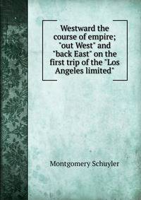 Westward the course of empire; "out West" and "back East" on the first trip of the "Los Angeles limited"