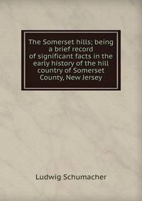 The Somerset hills; being a brief record of significant facts in the early history of the hill country of Somerset County, New Jersey