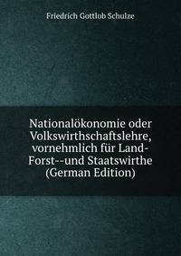 Nationalokonomie oder Volkswirthschaftslehre, vornehmlich fur Land-Forst--und Staatswirthe (German Edition)