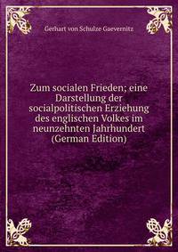 Zum socialen Frieden; eine Darstellung der socialpolitischen Erziehung des englischen Volkes im neunzehnten Jahrhundert (German Edition)