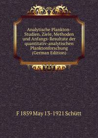 Analytische Plankton-Studien. Ziele, Methoden und Anfangs-Resultate der quantitativ-analytischen Planktonforschung (German Edition)