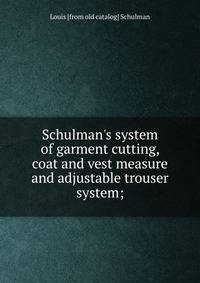 Schulman's system of garment cutting, coat and vest measure and adjustable trouser system;