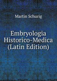 Embryologia Historico-Medica (Latin Edition)