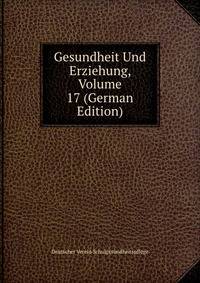 Gesundheit Und Erziehung, Volume 17 (German Edition)