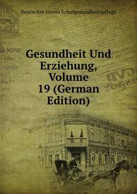 Gesundheit Und Erziehung, Volume 19 (German Edition)