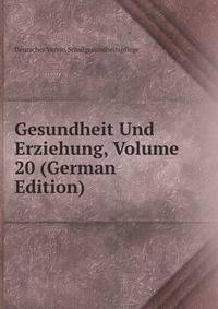 Gesundheit Und Erziehung, Volume 20 (German Edition)