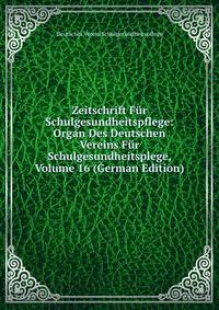 Zeitschrift Fur Schulgesundheitspflege: Organ Des Deutschen Vereins Fur Schulgesundheitsplege, Volume 16 (German Edition)
