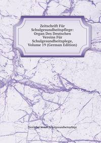 Zeitschrift Fur Schulgesundheitspflege: Organ Des Deutschen Vereins Fur Schulgesundheitsplege, Volume 19 (German Edition)