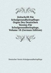 Zeitschrift Fur Schulgesundheitspflege: Organ Des Deutschen Vereins Fur Schulgesundheitsplege, Volume 18 (German Edition)