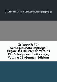 Zeitschrift Fur Schulgesundheitspflege: Organ Des Deutschen Vereins Fur Schulgesundheitsplege, Volume 21 (German Edition)