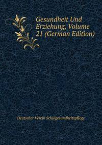 Gesundheit Und Erziehung, Volume 21 (German Edition)