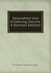 Gesundheit Und Erziehung, Volume 4 (German Edition)
