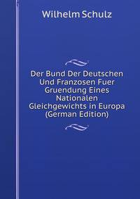 Der Bund Der Deutschen Und Franzosen Fuer Gruendung Eines Nationalen Gleichgewichts in Europa (German Edition)
