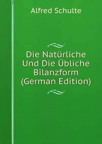 Die Naturliche Und Die Ubliche Bilanzform (German Edition)