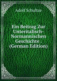 Ein Beitrag Zur Unteritalisch-Normannischen Geschichte . (German Edition)