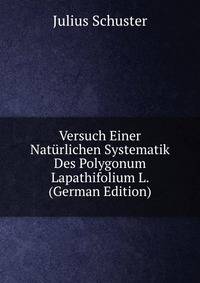 Versuch Einer Naturlichen Systematik Des Polygonum Lapathifolium L. (German Edition)