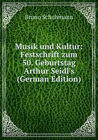 Musik und Kultur: Festschrift zum 50. Geburtstag Arthur Seidl's (German Edition)
