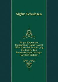 Jorgen Jorgensens Usurpation I Island I Aaret 1809, Historisk Fremsat, Og Med Nogle Faa Bemaerkninger Ledsaget (Swedish Edition)