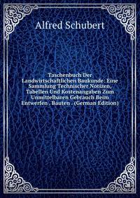 Taschenbuch Der Landwirtschaftlichen Baukunde: Eine Sammlung Technischer Notizen, Tabellen Und Kostenangaben Zum Unmittelbaren Gebrauch Beim Entwerfen . Bauten . (German Edition)