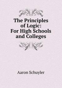 The Principles of Logic: For High Schools and Colleges